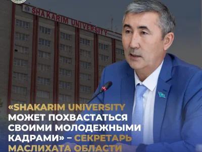 «SHAKARIM UNIVERSITY МОЖЕТ ПОХВАСТАТЬСЯ СВОИМИ МОЛОДЕЖНЫМИ КАДРАМИ» – СЕКРЕТАРЬ МАСЛИХАТА ОБЛАСТИ АБАЙ